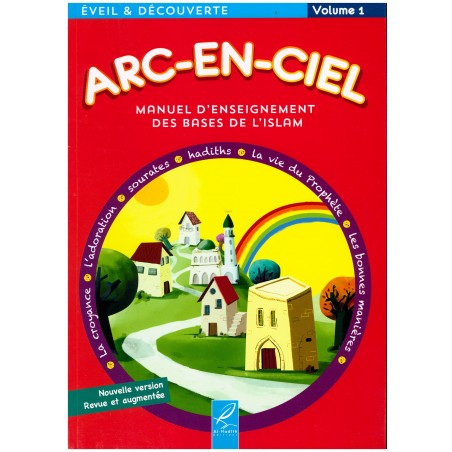 Arc-En-Ciel Volume 1 : Manuel d'Enseignement Pédagogique des Bases de l'Islam (Nouvelle version revue et corrigée)