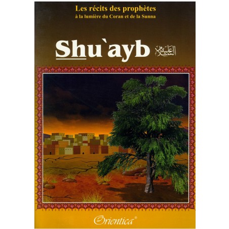 Les récits des prophètes à la lumière du Coran et de la Sunna : Histoire du prophète "Shu'ayb" (Chouayb)