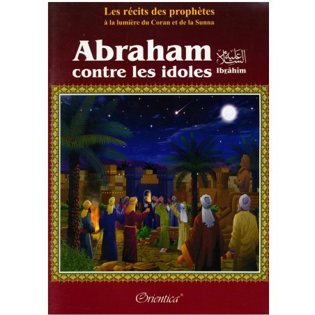 Les récits des prophètes à la lumière du Coran et de la Sunna : Histoire de "Abraham contre les idôles" (Prophète Ibrahim)