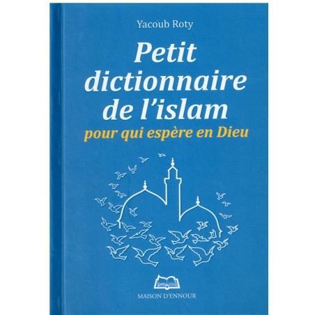 Petit Dictionnaire De L'Islam Pour Qui Espère En Dieu, De Yacoub Roty