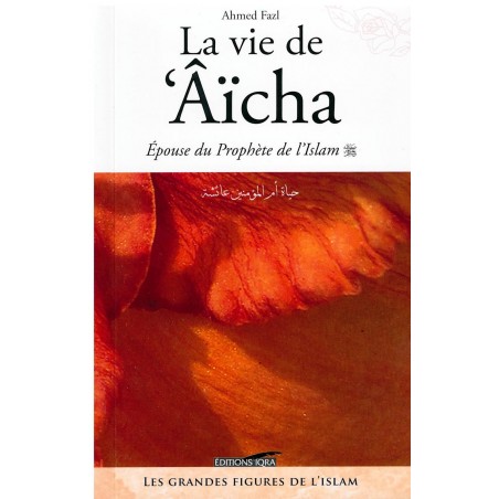 La Vie de Aïcha "Epouse du Prophète de l'Islam"