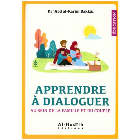 Apprendre à dialoguer au sein de la Famille et du Couple - Dr 'Abd al-Karîm Bakkâr - Al-Hadîth