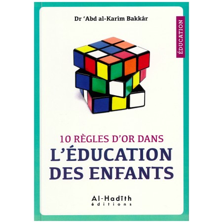 10 Règles d'Or dans l'Éducation des Enfants - Dr 'Abd Al-Karîm Bakkâr - Al-Hadîth
