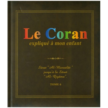 Le Coran expliqué à mon enfant (Tome 6): Sûrat "Al-Mursalat jusqu'à la Sûrat "Al-Qiyâma"